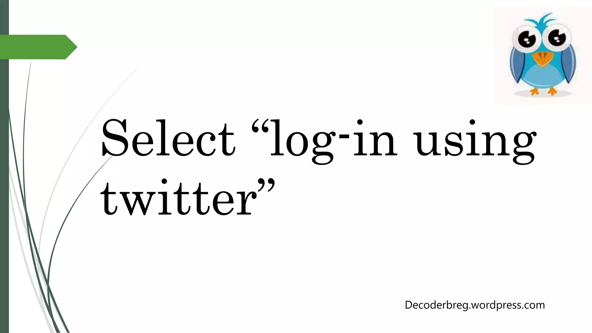 Select “log-in using
twitter”
Decoderbreg.wordpress.com
 