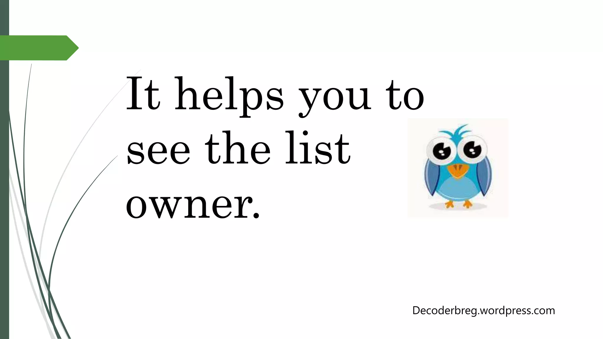 It helps you to
see the list
owner.
Decoderbreg.wordpress.com
 