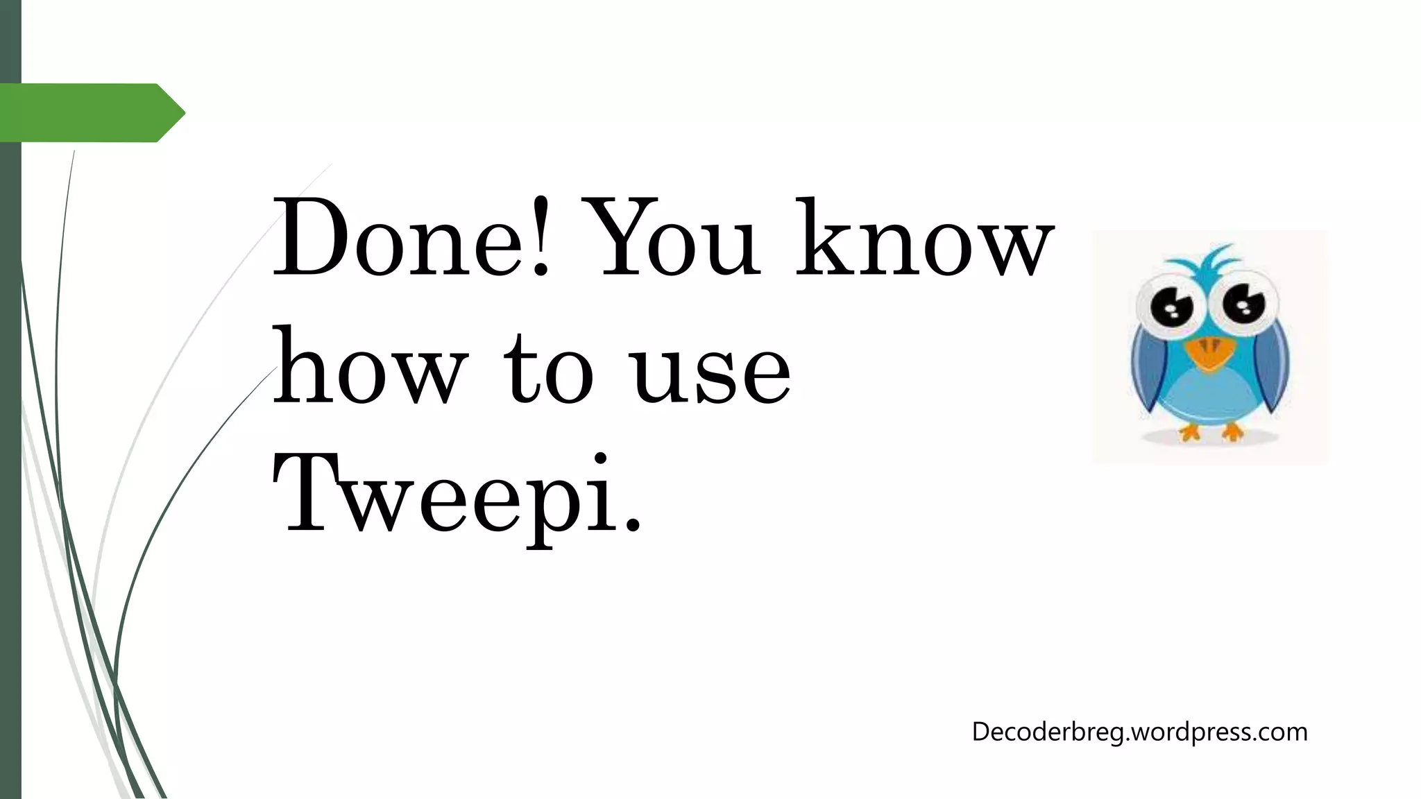 Done! You know
how to use
Tweepi.
Decoderbreg.wordpress.com
 