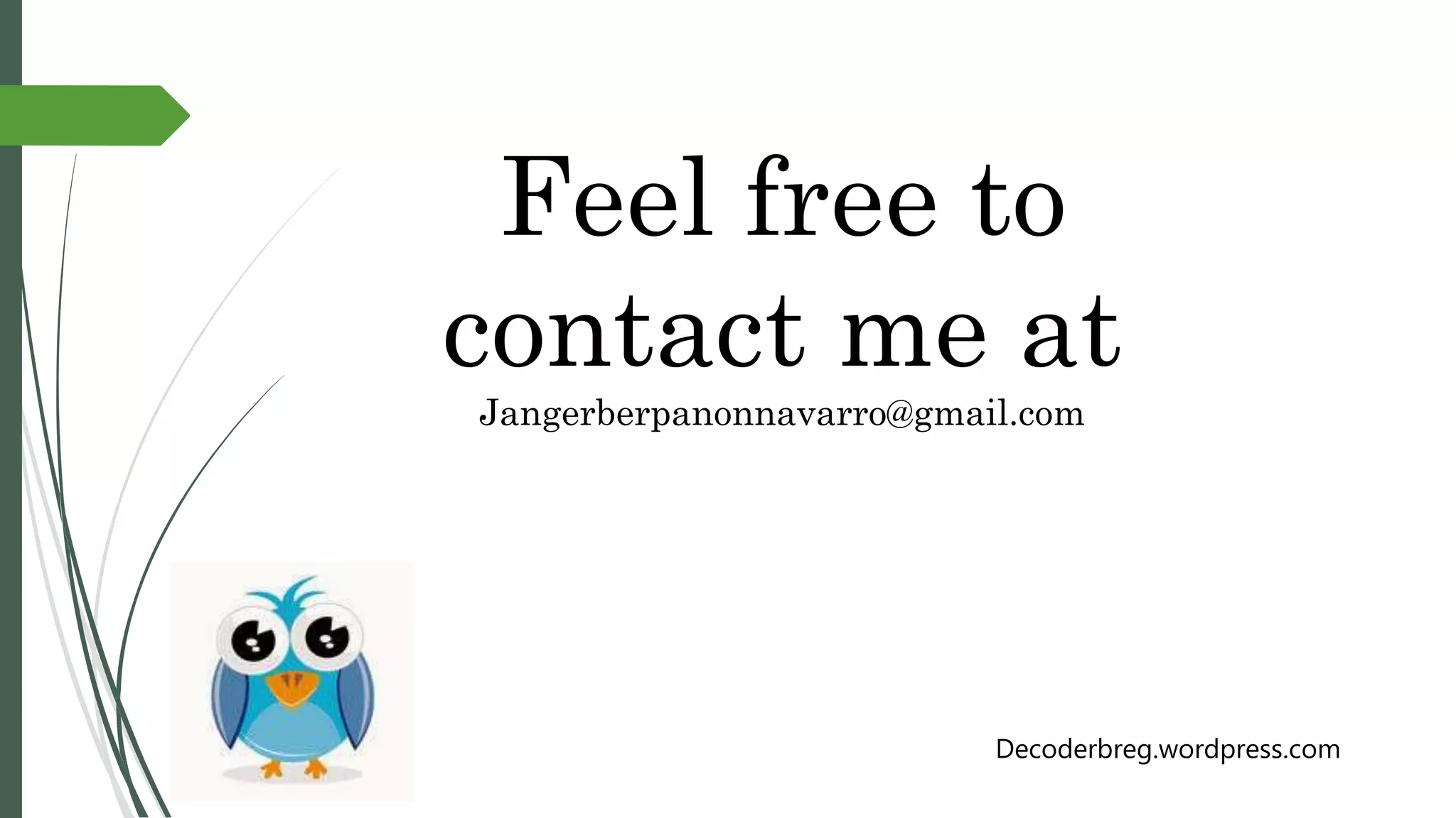 Feel free to
contact me at
Jangerberpanonnavarro@gmail.com
Decoderbreg.wordpress.com
 