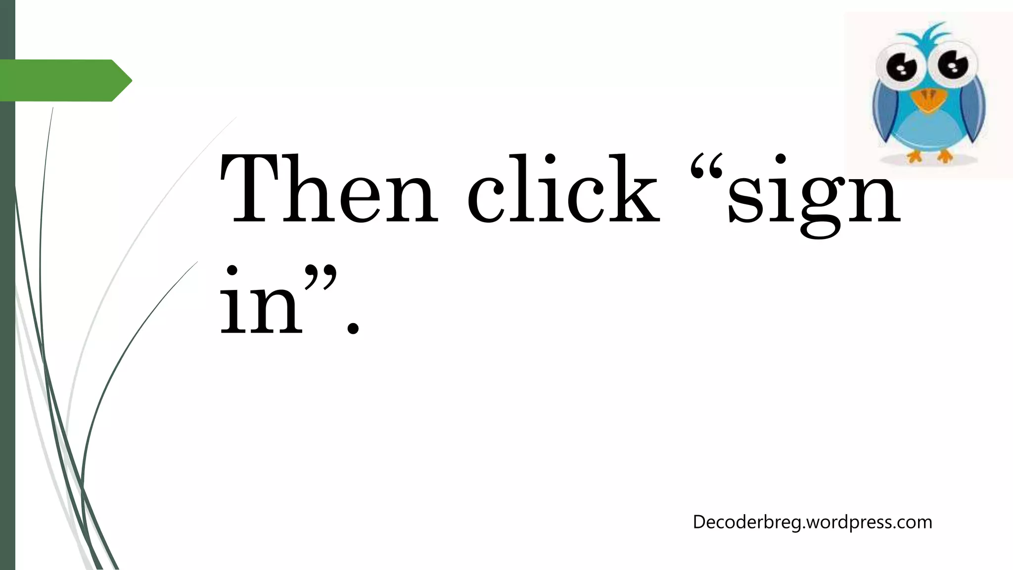 Then click “sign
in”.
Decoderbreg.wordpress.com
 