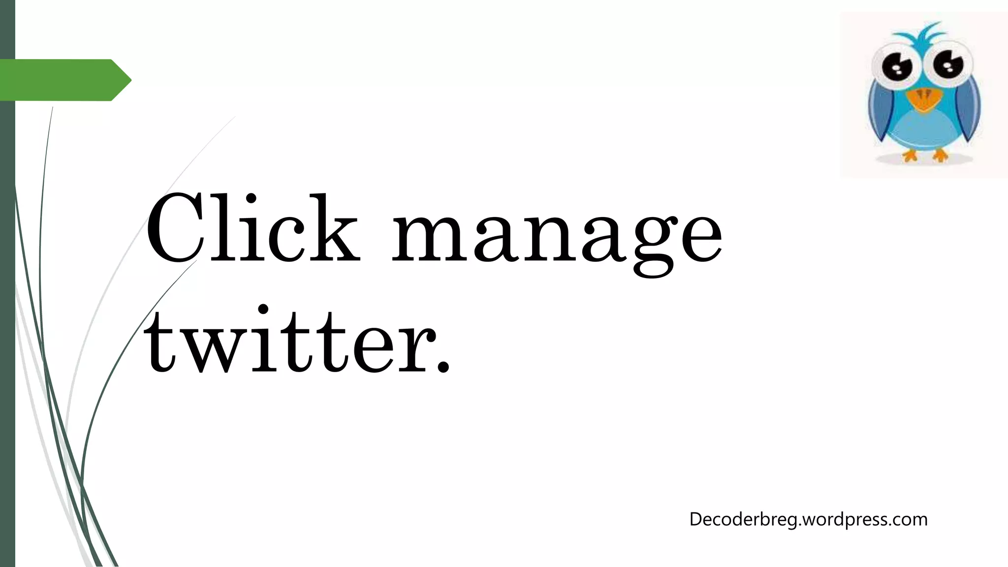 Click manage
twitter.
Decoderbreg.wordpress.com
 