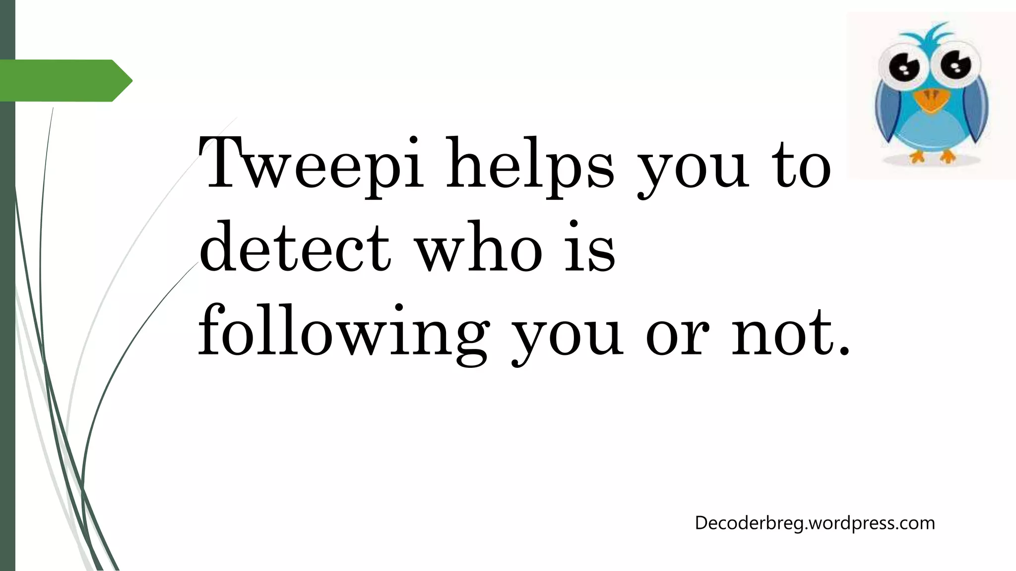 Tweepi helps you to
detect who is
following you or not.
Decoderbreg.wordpress.com
 