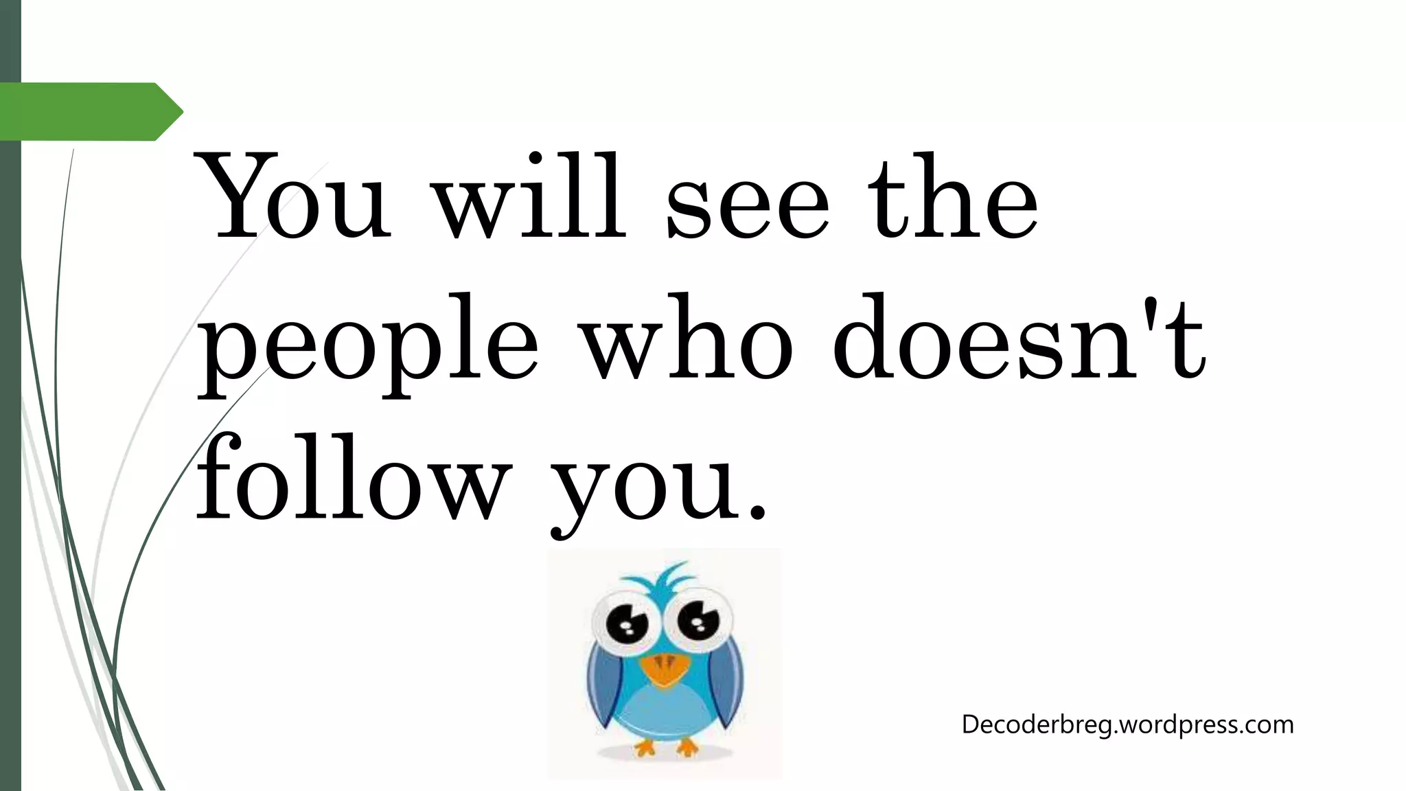 You will see the
people who doesn't
follow you.
Decoderbreg.wordpress.com
 