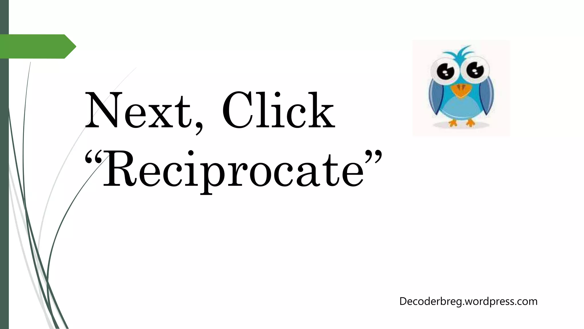 Next, Click
“Reciprocate”
Decoderbreg.wordpress.com
 