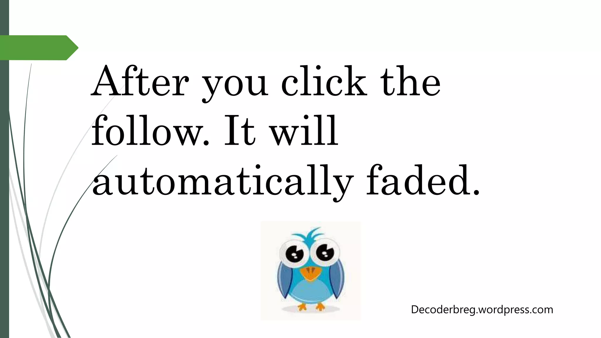 After you click the
follow. It will
automatically faded.
Decoderbreg.wordpress.com
 