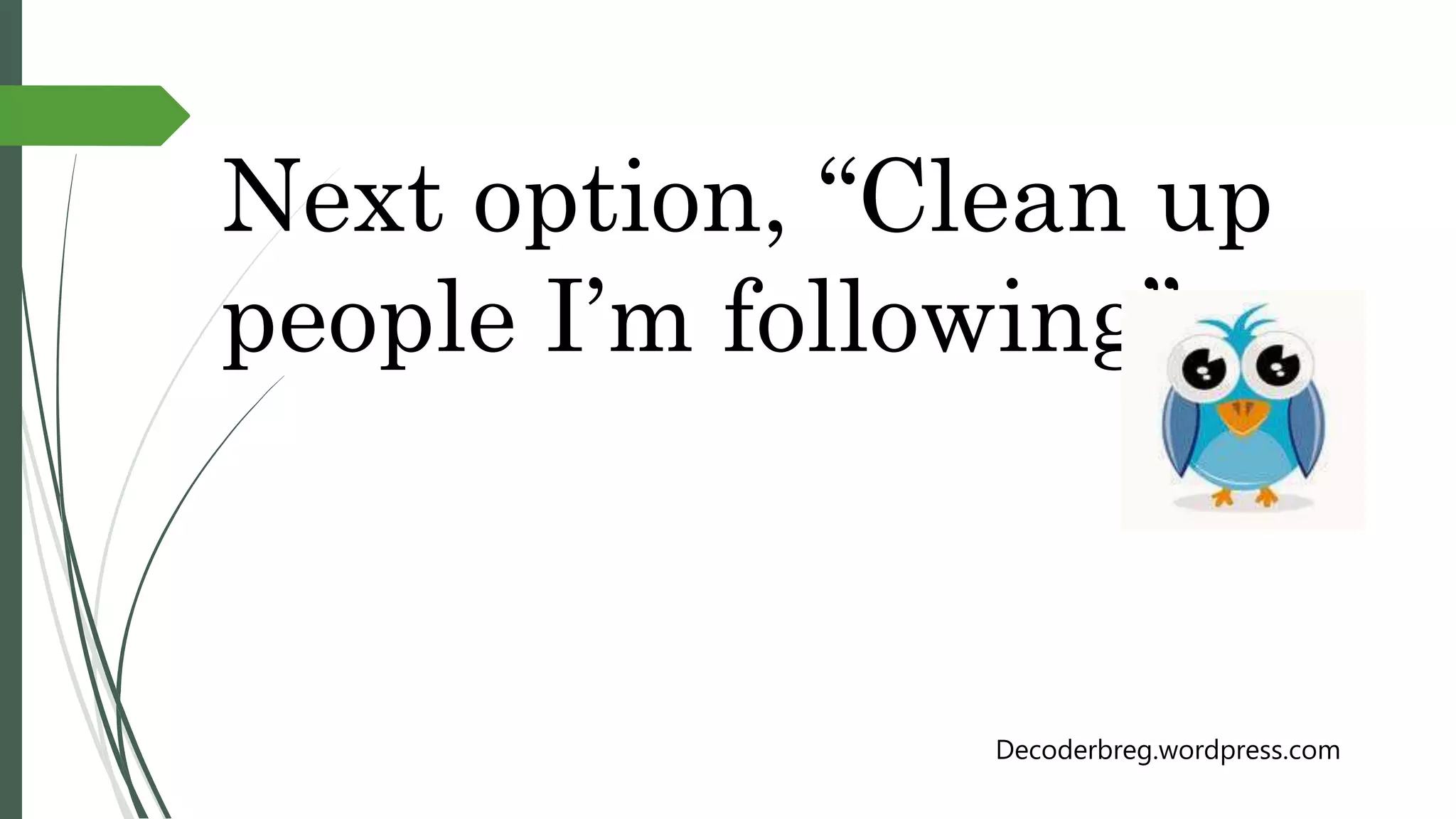 Next option, “Clean up
people I’m following”
Decoderbreg.wordpress.com
 