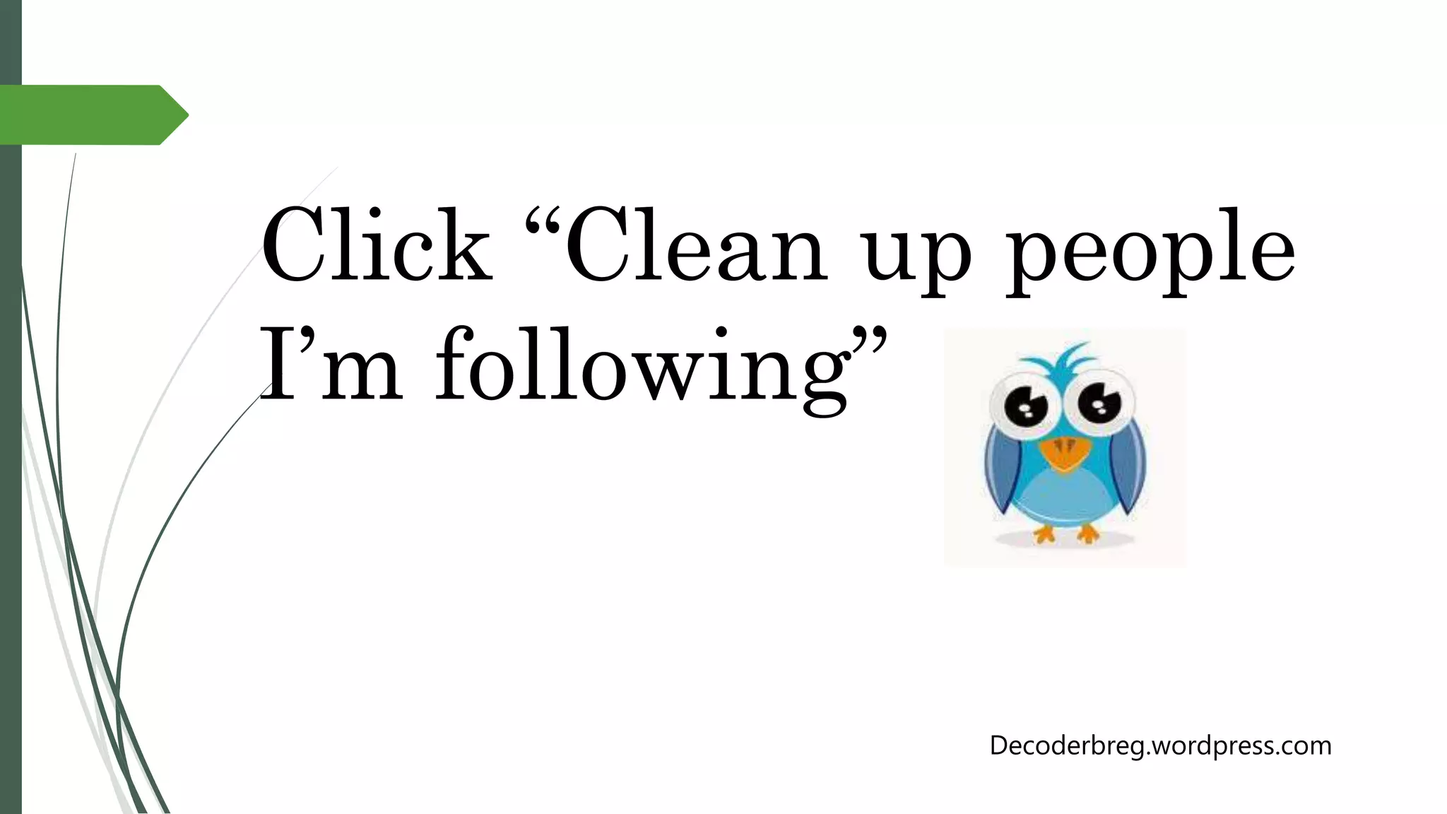 Click “Clean up people
I’m following”
Decoderbreg.wordpress.com
 