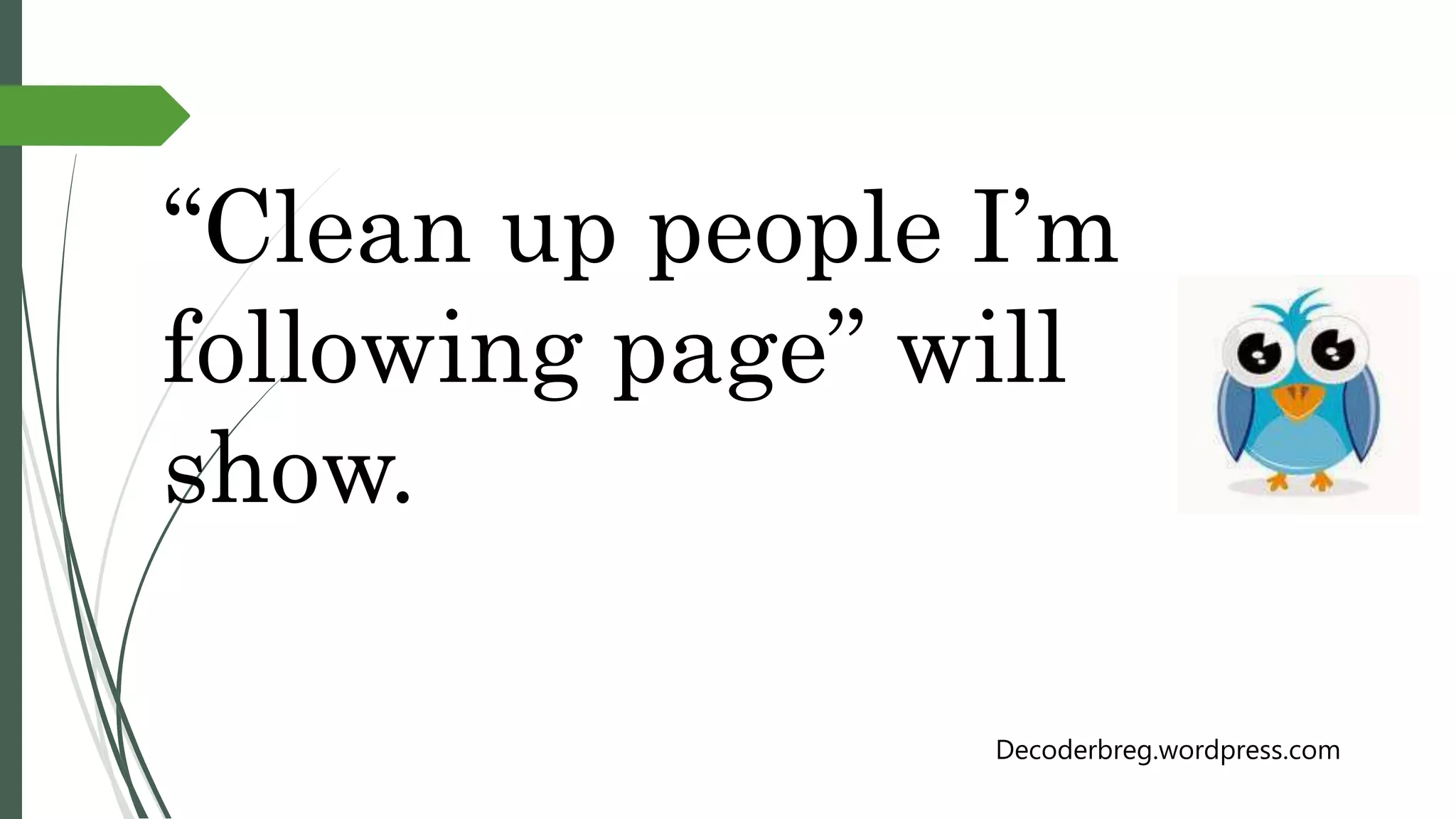 “Clean up people I’m
following page” will
show.
Decoderbreg.wordpress.com
 