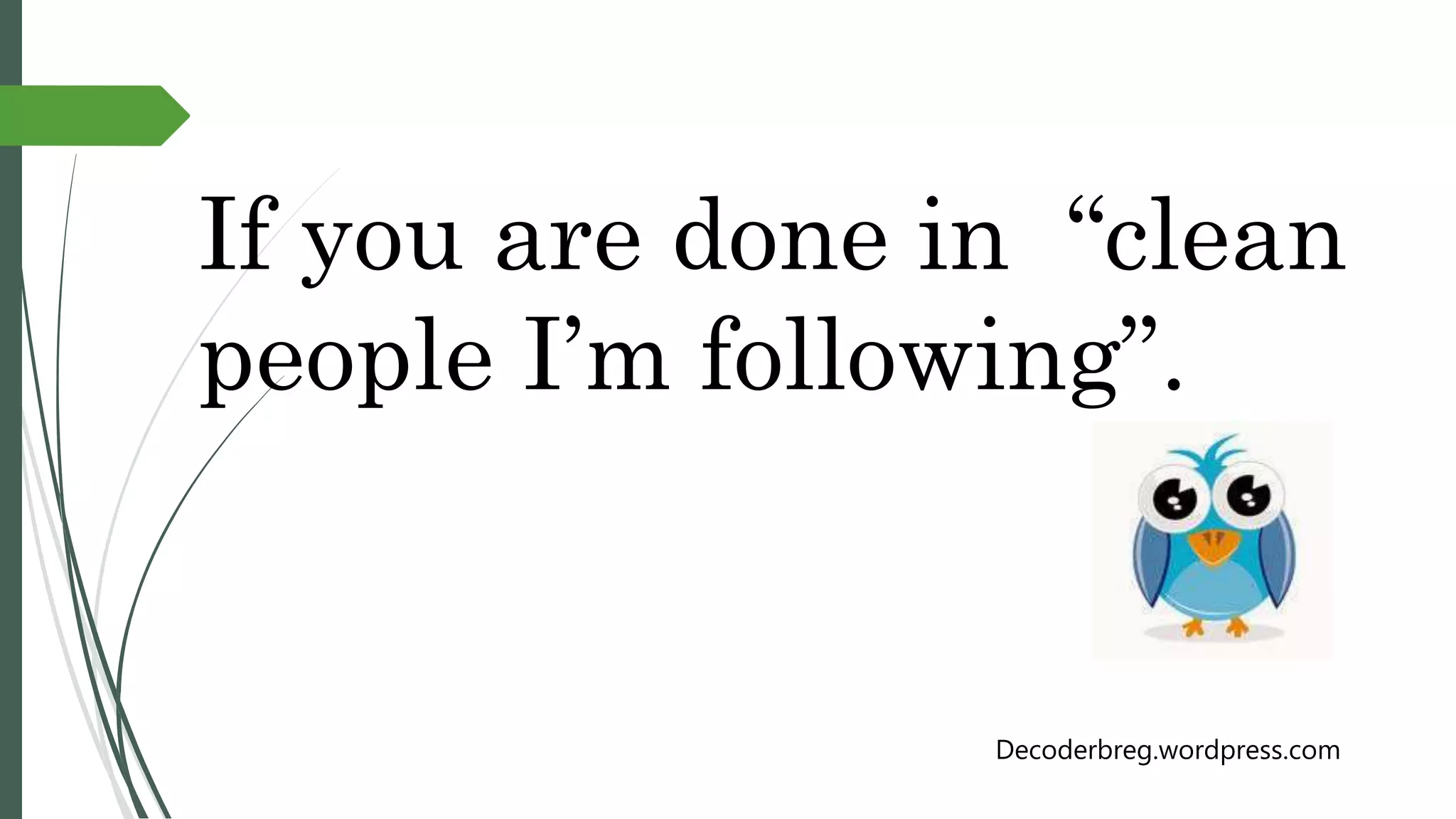 If you are done in “clean
people I’m following”.
Decoderbreg.wordpress.com
 