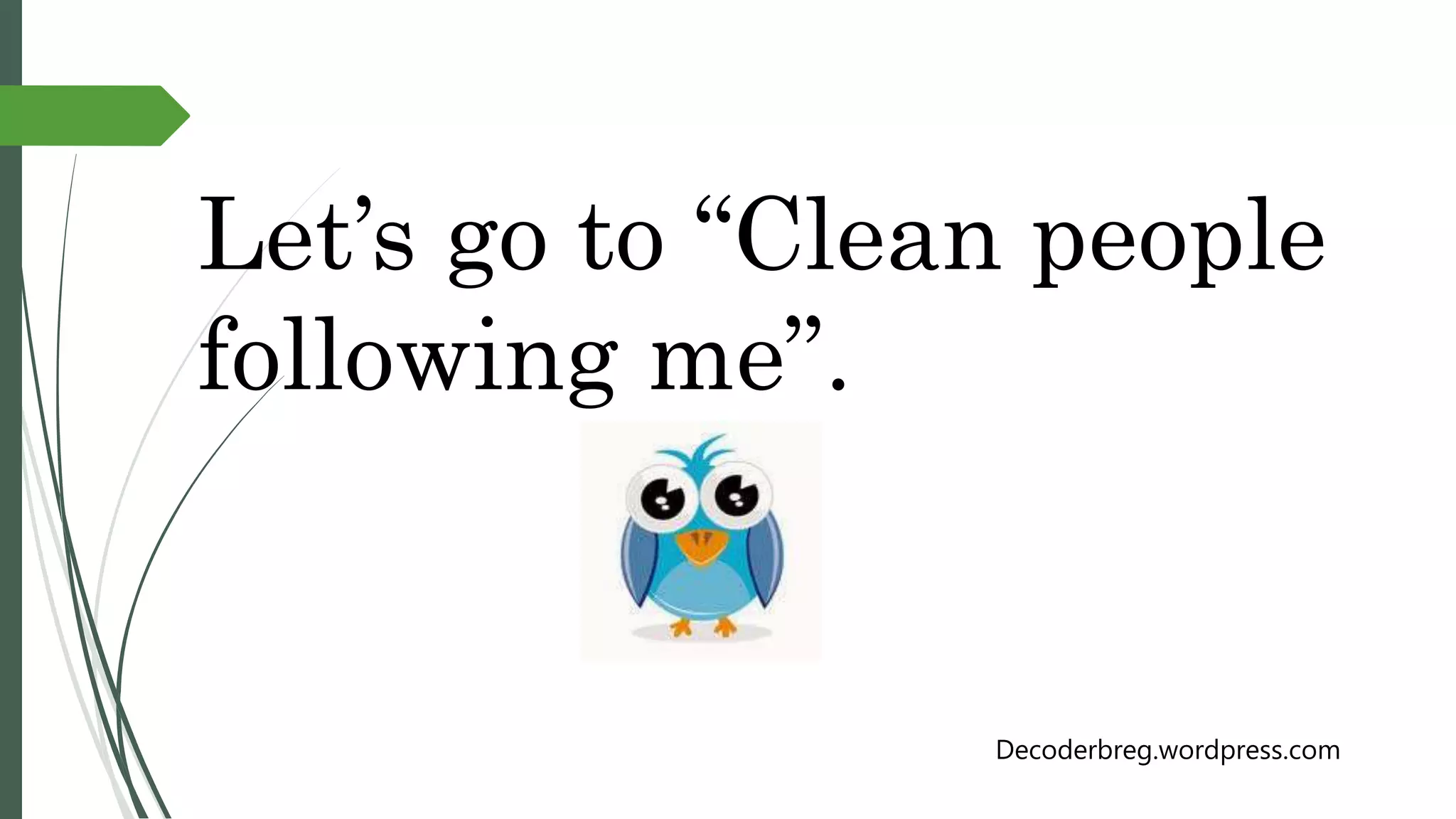 Let’s go to “Clean people
following me”.
Decoderbreg.wordpress.com
 