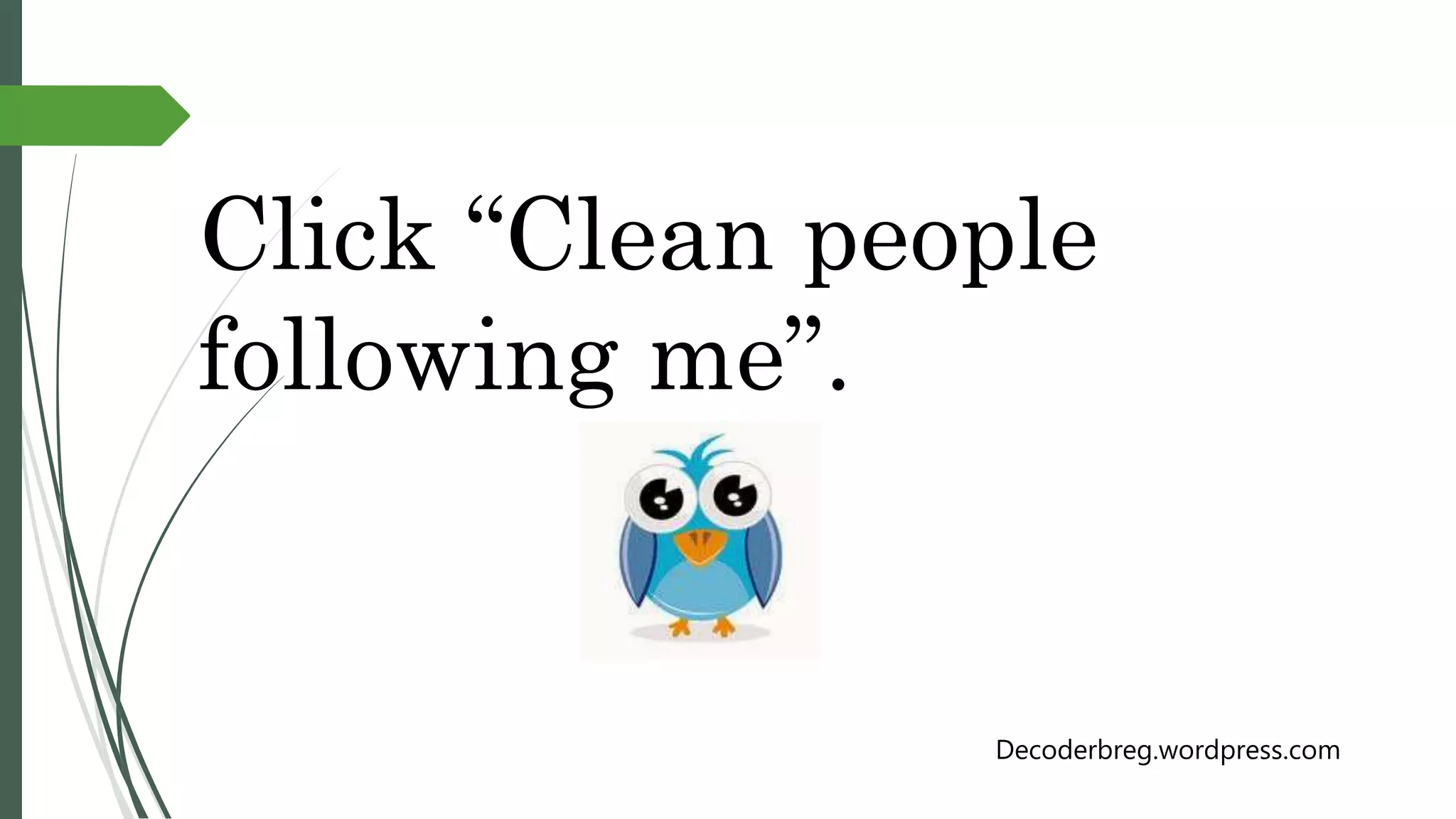 Click “Clean people
following me”.
Decoderbreg.wordpress.com
 