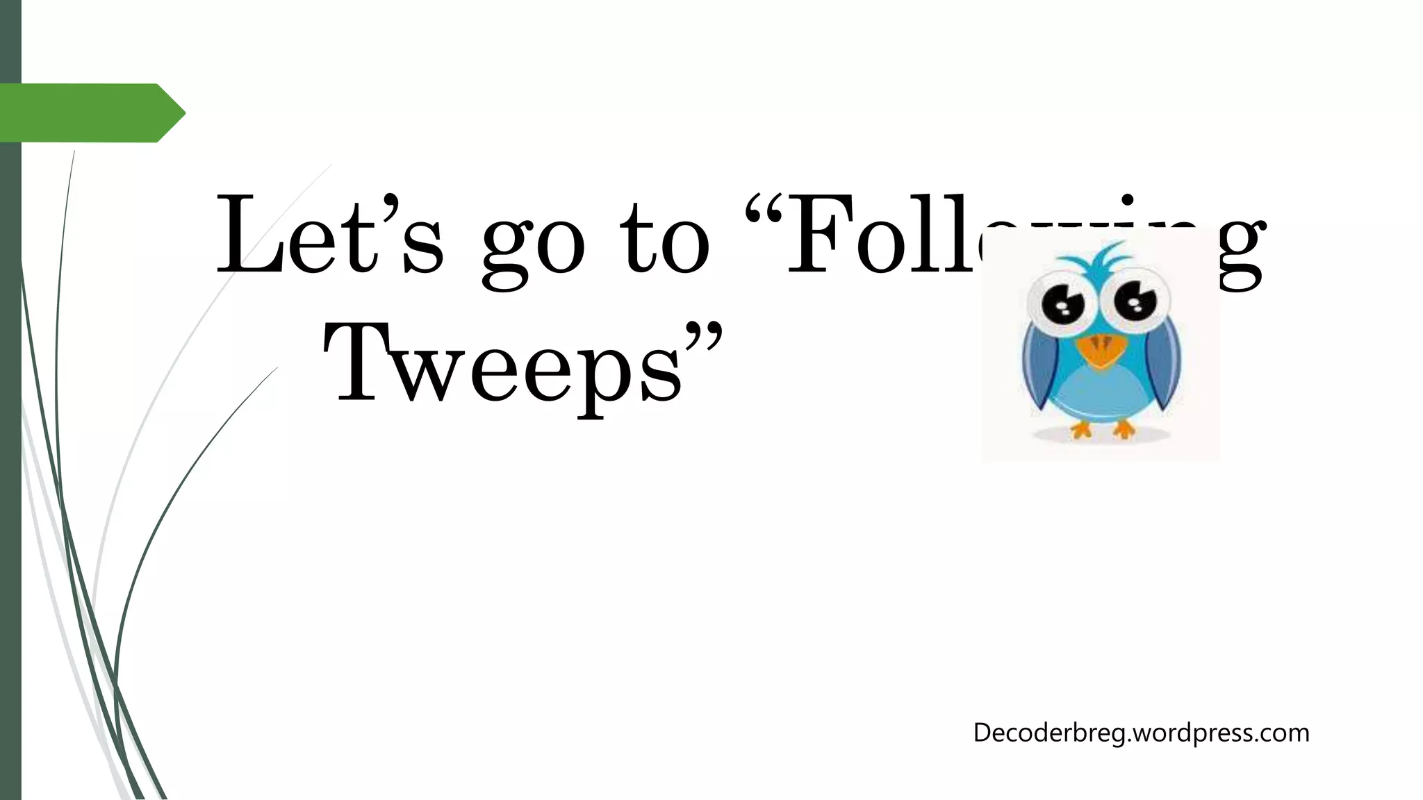 Let’s go to “Following
Tweeps”
Decoderbreg.wordpress.com
 