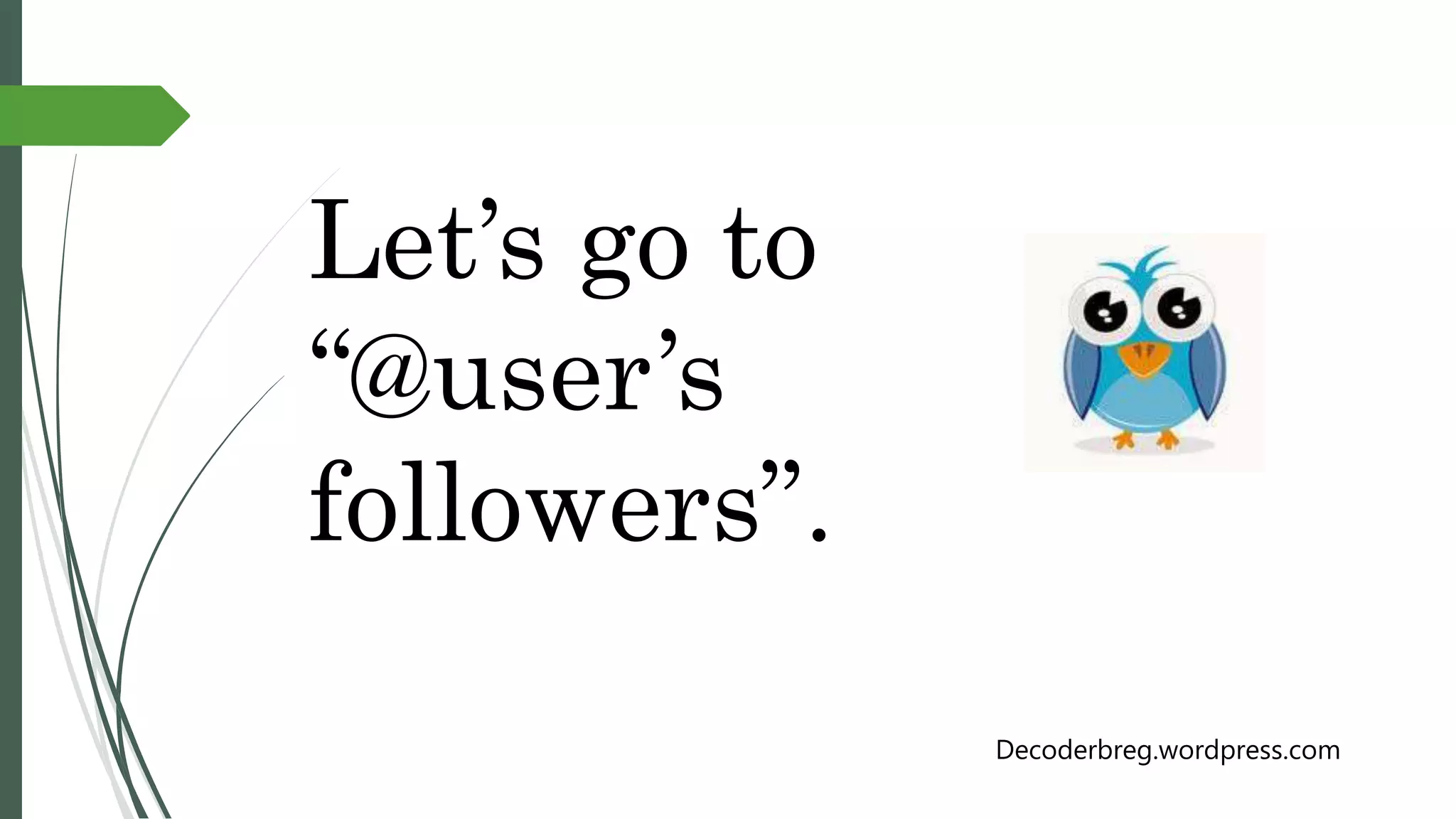 Let’s go to
“@user’s
followers”.
Decoderbreg.wordpress.com
 