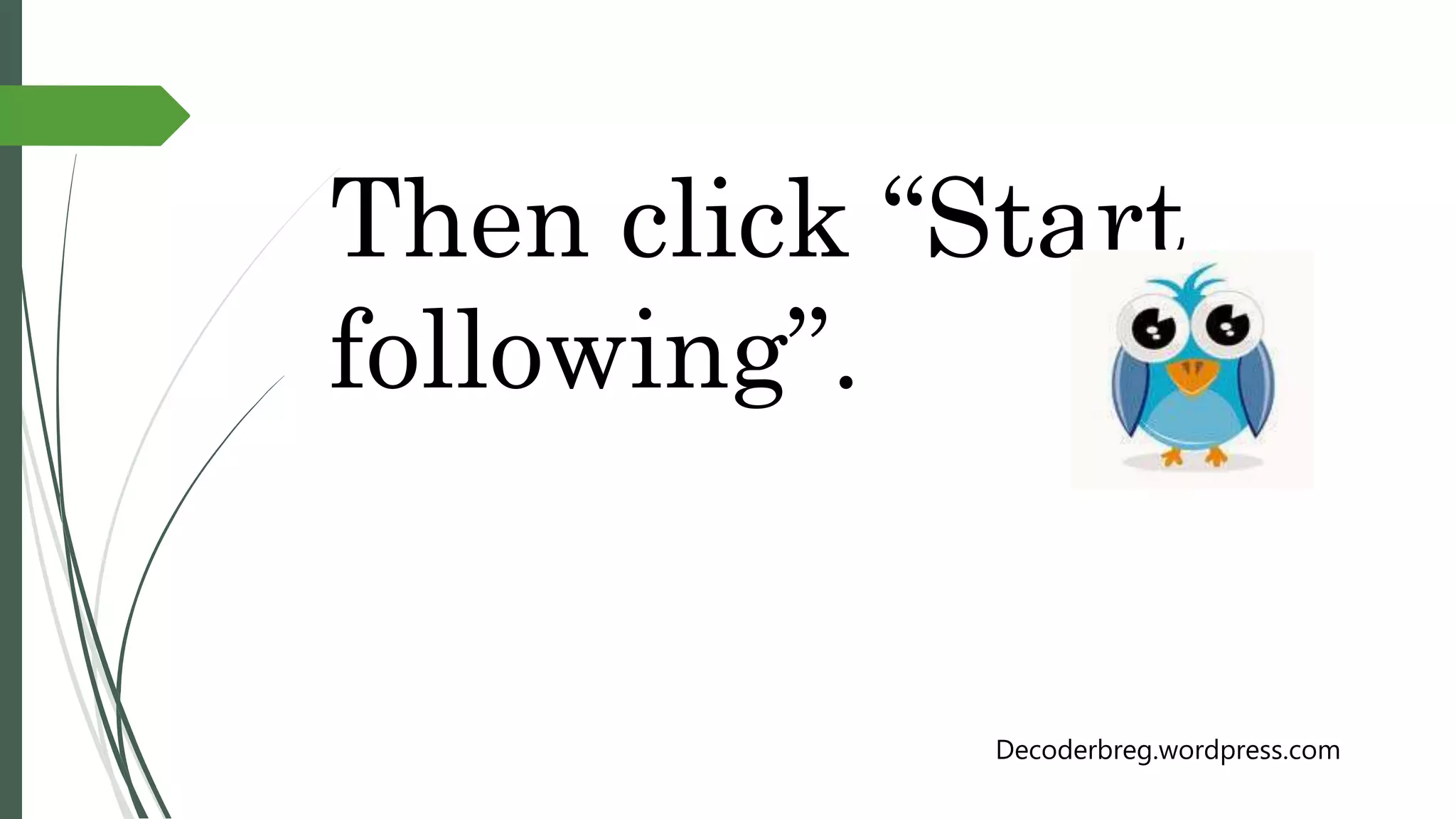 Then click “Start
following”.
Decoderbreg.wordpress.com
 