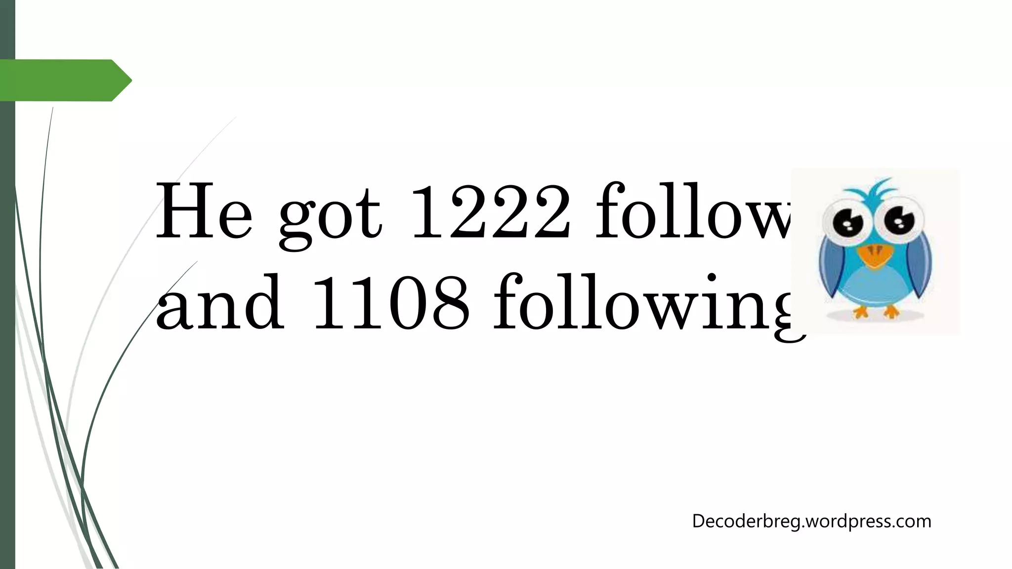 He got 1222 followers
and 1108 following
Decoderbreg.wordpress.com
 