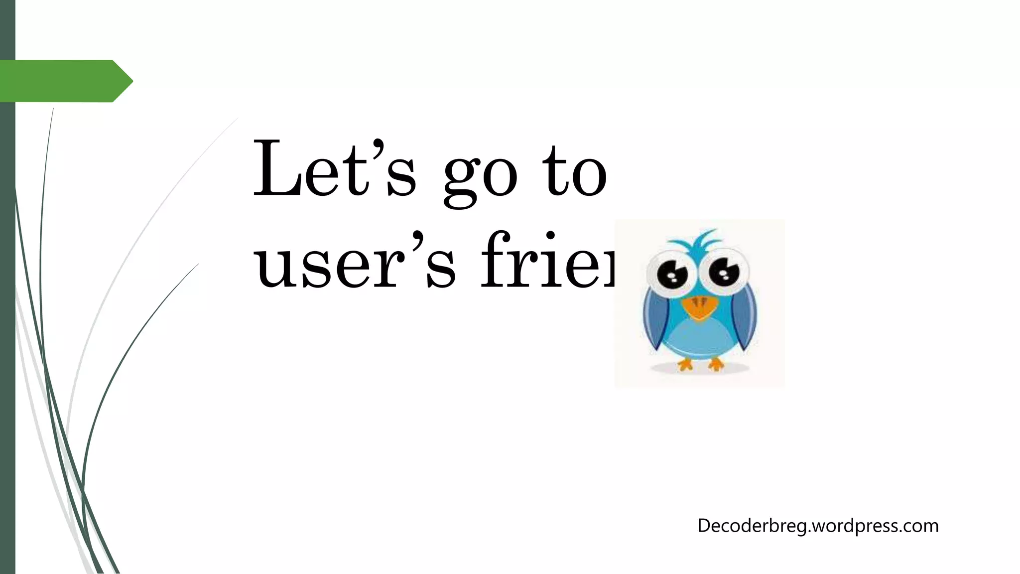Let’s go to
user’s friend.
Decoderbreg.wordpress.com
 