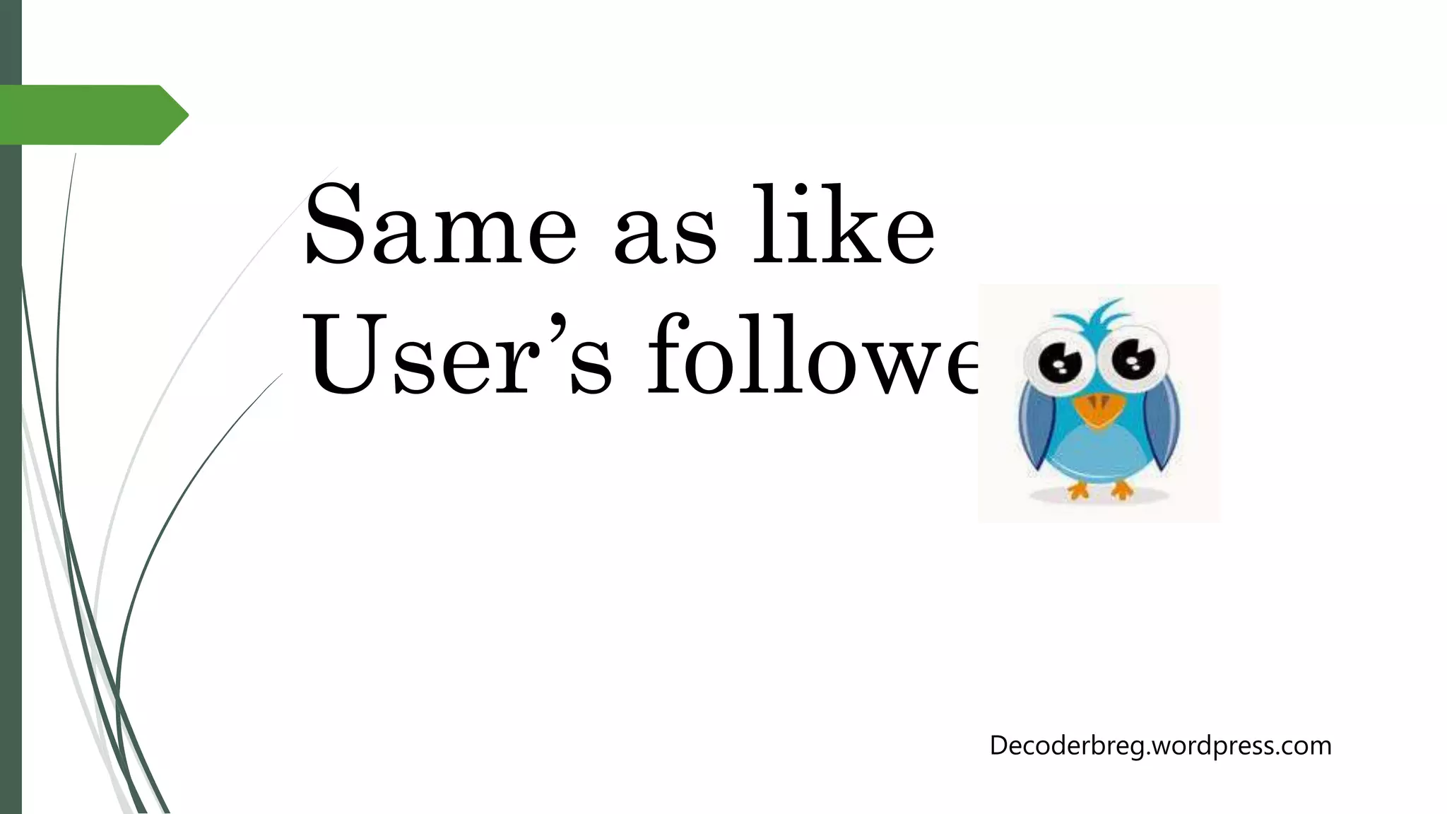 Same as like
User’s follower
Decoderbreg.wordpress.com
 
