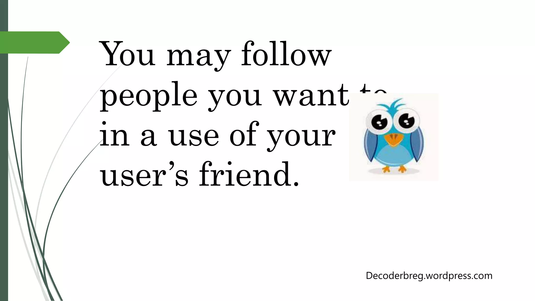 You may follow
people you want to
in a use of your
user’s friend.
Decoderbreg.wordpress.com
 