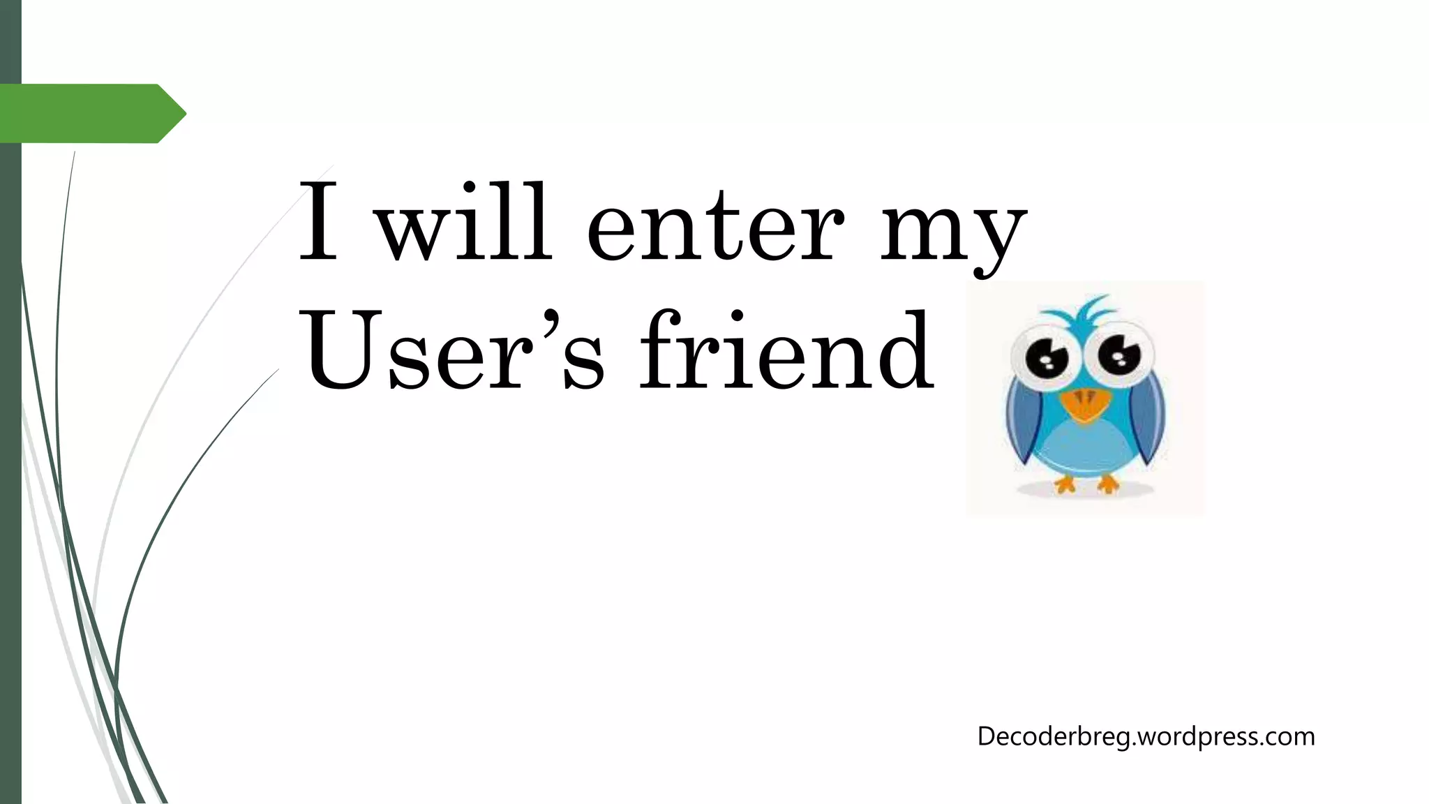 I will enter my
User’s friend
Decoderbreg.wordpress.com
 