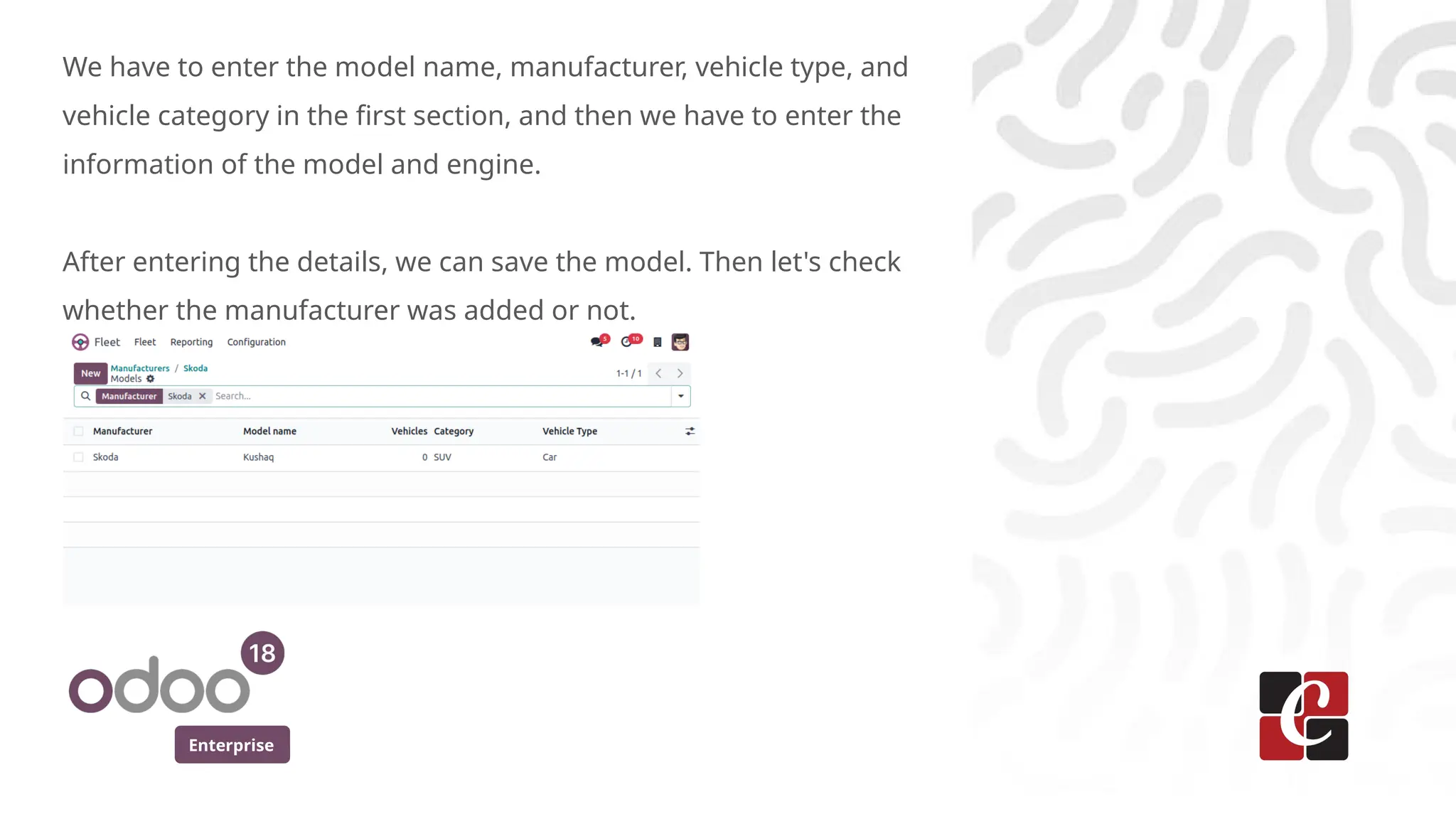 Enterprise
We have to enter the model name, manufacturer, vehicle type, and
vehicle category in the first section, and then we have to enter the
information of the model and engine.
After entering the details, we can save the model. Then let's check
whether the manufacturer was added or not.
 