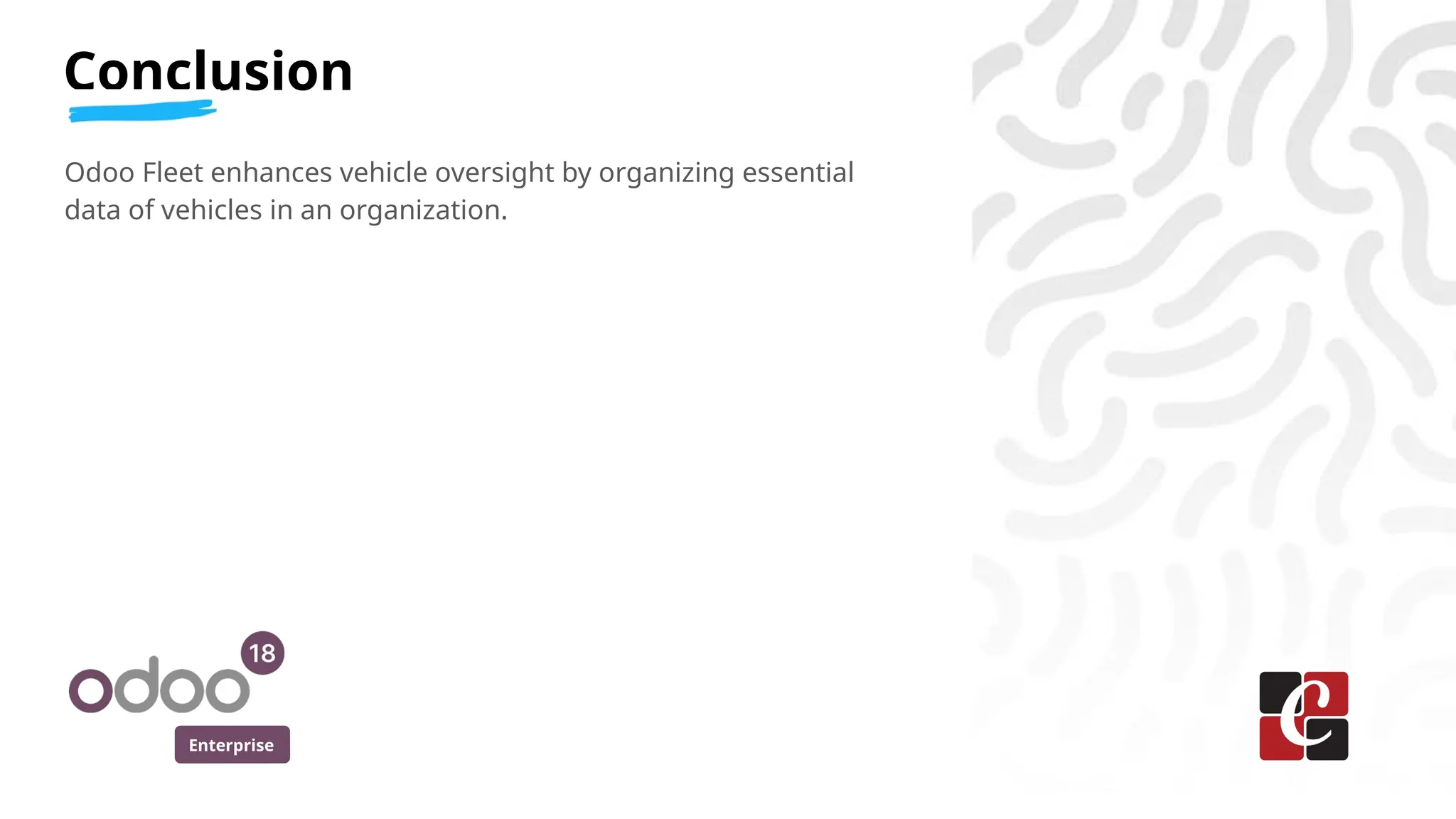 Enterprise
Conclusion
Odoo Fleet enhances vehicle oversight by organizing essential
data of vehicles in an organization.
 