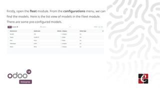 Enterprise
Firstly, open the fleet module. From the configurations menu, we can
find the models. Here is the list view of models in the Fleet module.
There are some pre-configured models.
 