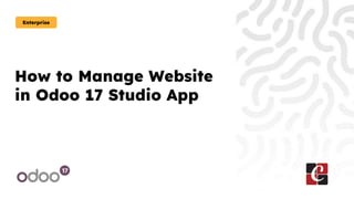 How to Manage Website
in Odoo 17 Studio App
Enterprise
 