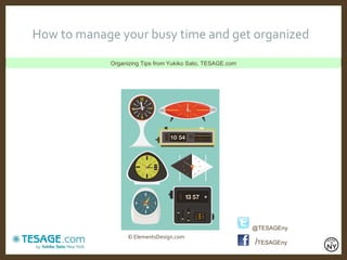Organizing Tips from Yukiko Sato, TESAGE.com How to manage your busy time and get organized / TESAGEny © ElementsDesign.com @TESAGEny 