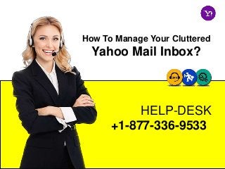 HELP-DESK
+1-877-336-9533
How To Manage Your Cluttered
Yahoo Mail Inbox?
 