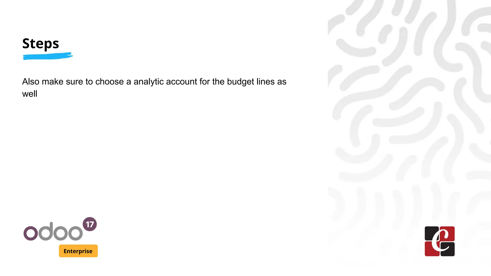 Steps
Enterprise
Also make sure to choose a analytic account for the budget lines as
well
 