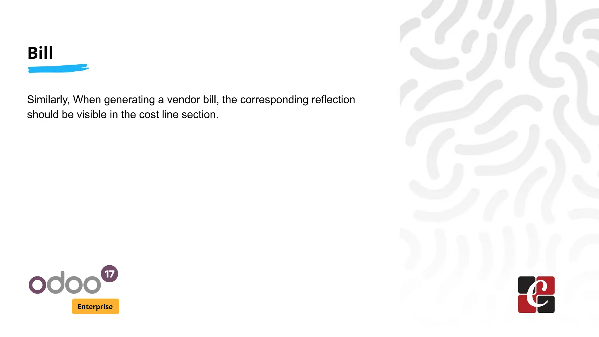 Bill
Enterprise
Similarly, When generating a vendor bill, the corresponding reflection
should be visible in the cost line section.
 