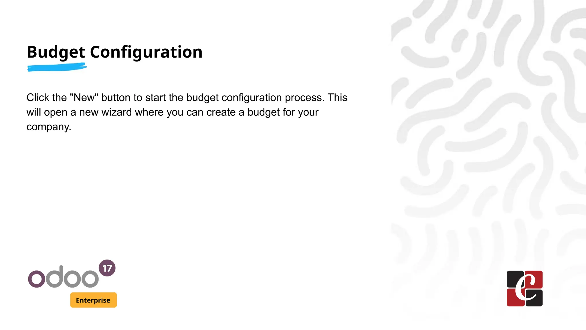 Budget Configuration
Enterprise
Click the "New" button to start the budget configuration process. This
will open a new wizard where you can create a budget for your
company.
 