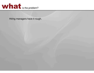 what         is the problem?!



 Hiring managers have it rough. !
 