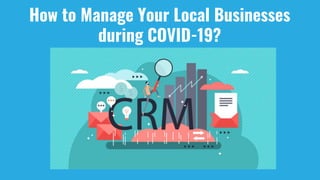 How to Manage Your Local Businesses
during COVID-19?
 