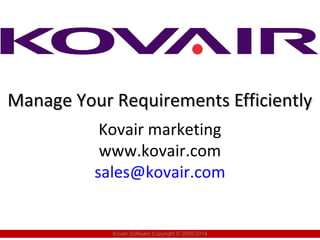 MMaannaaggee YYoouurr RReeqquuiirreemmeennttss EEffffiicciieennttllyy 
Kovair marketing 
www.kovair.com 
sales@kovair.com 
Kovair Software Copyright © 2000-2014 
 