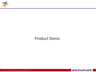 Product Demo 
Kovair Software Copyright © 2000-2013 14 

