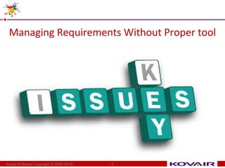 Managing Requirements Without Proper tool 
Kovair Software Copyright © 2000-2014 2 
 