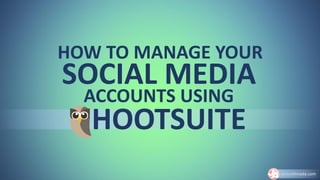 HOW TO MANAGE YOUR
SOCIAL MEDIA
ACCOUNTS USING
HOOTSUITE
JaniceAlmada.com
 