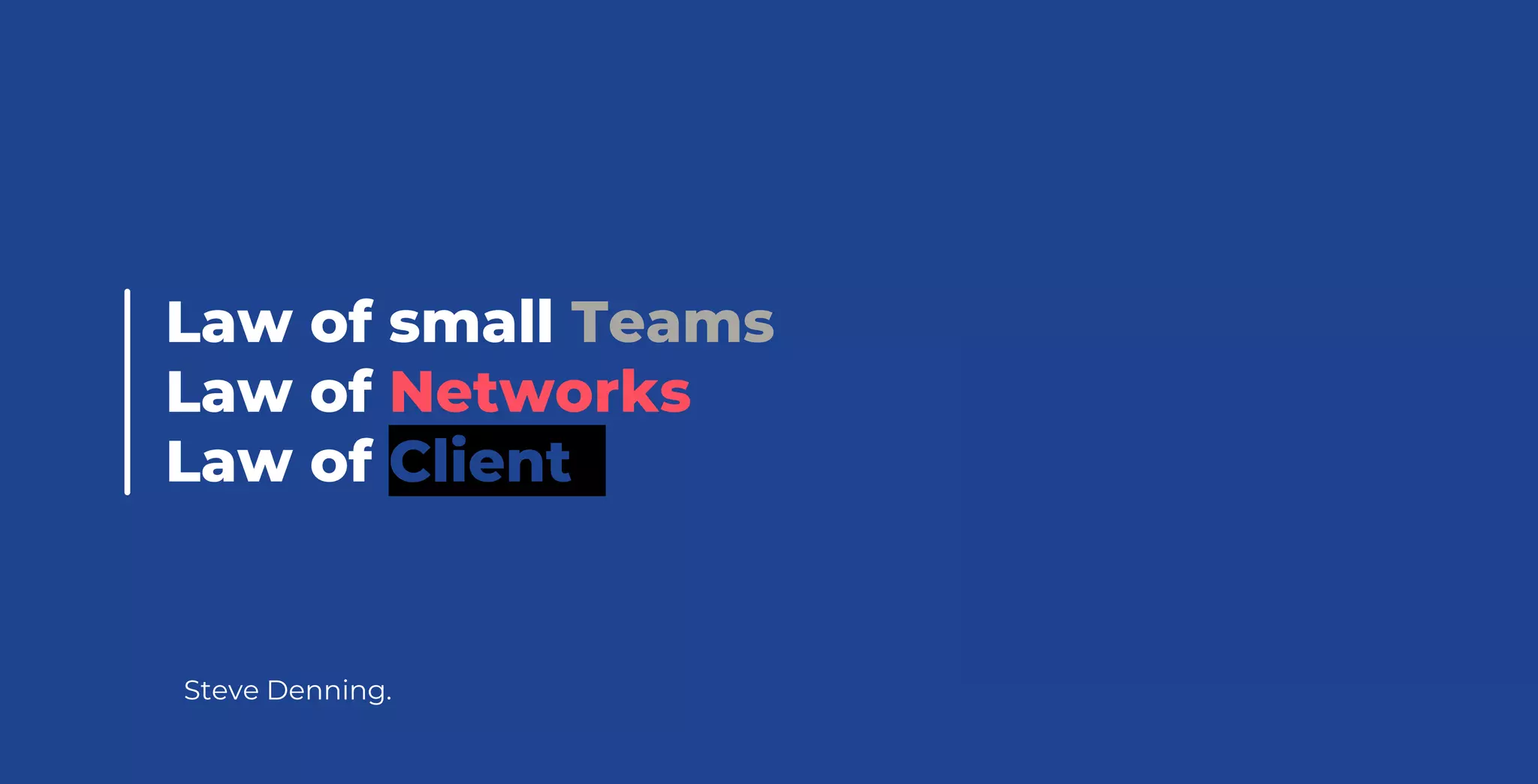 Steve Denning.
Law of small Teams
Law of Networks
Law of Client
 