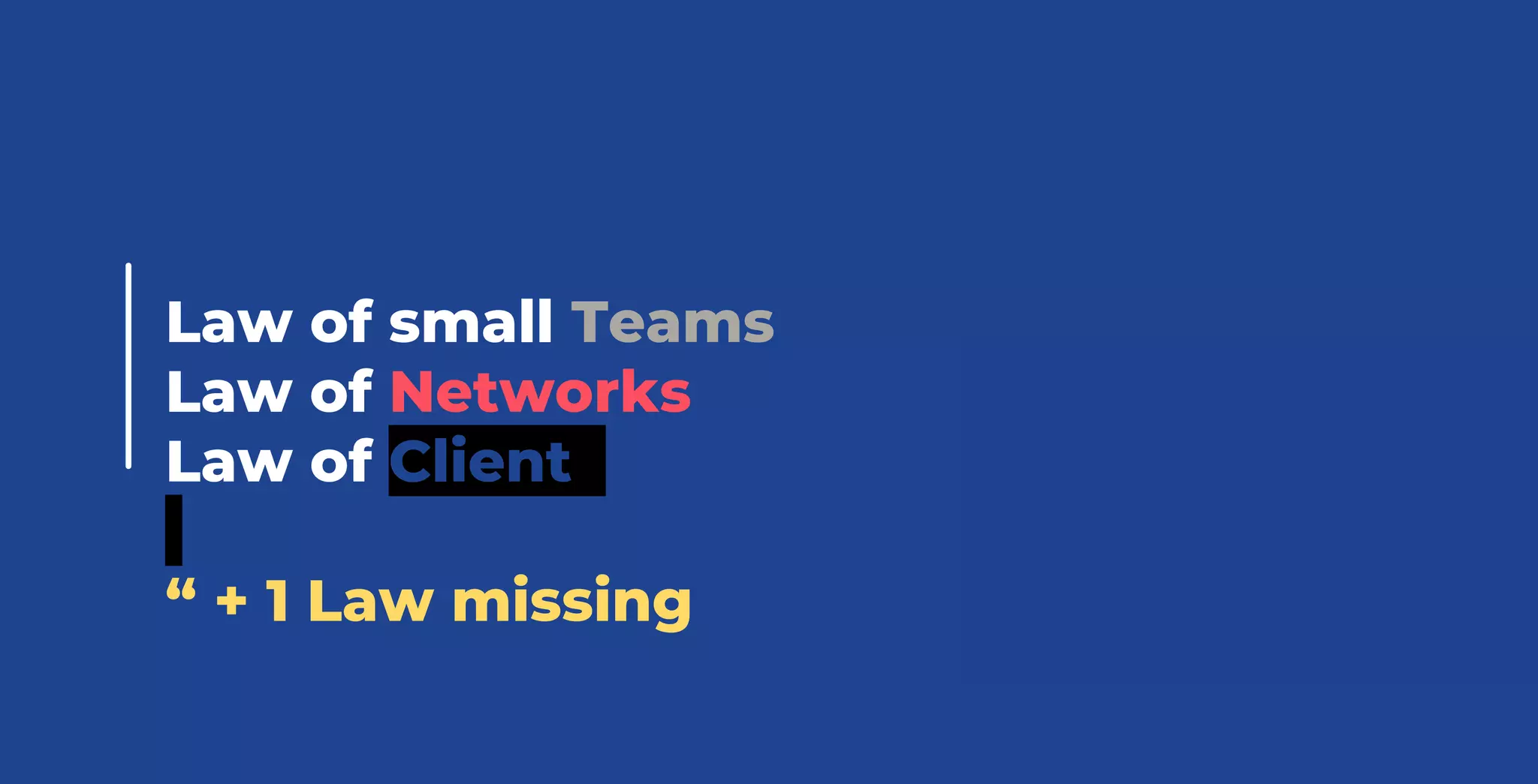 Law of small Teams
Law of Networks
Law of Client
“ + 1 Law missing
 