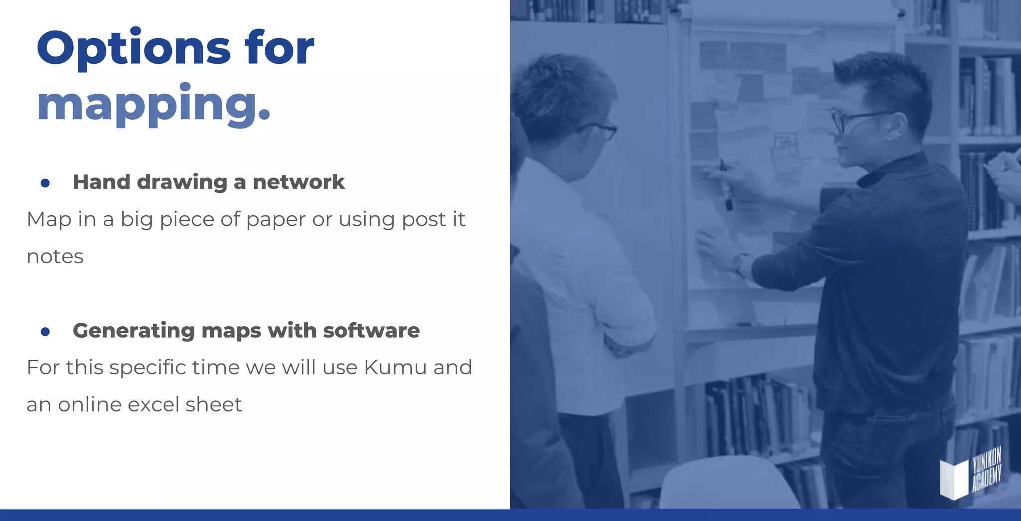 ● Hand drawing a network
Map in a big piece of paper or using post it
notes
● Generating maps with software
For this specific time we will use Kumu and
an online excel sheet
Options for
mapping.
 