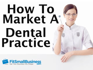 How To 
Market A 
Dental 
Practice 
 
