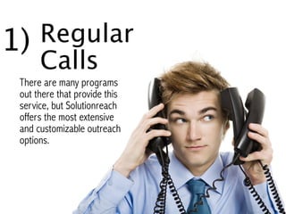 Regular 
Calls 
1) 
There are many programs 
out there that provide this 
service, but Solutionreach 
offers the most exte...