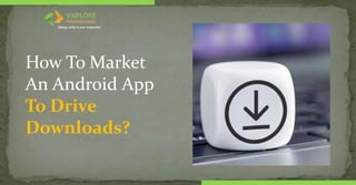 How To Market
An Android App
To Drive
Downloads?
Adding reality to your imagination
 