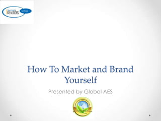 How To Market and Brand
Yourself
Presented by Global AES

 