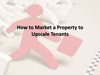 How to Market a Property to
Upscale Tenants
 