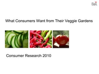 What Consumers Want from Their Veggie Gardens Consumer Research 2010 