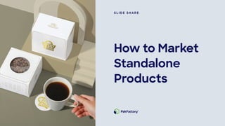How to Market
Standalone
Products
S L I D E S H A R E
 