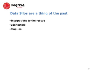 Data Silos are a thing of the past

•Integrations to the rescue
•Connectors
•Plug-ins




                                     297
 